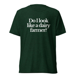 The Tractor Mugs Store T-Shirt Emerald Triblend / XS DO I LOOK LIKE A DAIRY FARMER | T-shirt Quality Farmers Merch