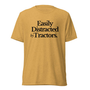 The Tractor Mugs Store T-Shirt Mustard Triblend / XS EASILY DISTRACTED BY TRACTORS | T-shirt Quality Farmers Merch