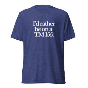 The Tractor Mugs Store T-Shirt Navy Triblend / XS I'D RATHER BE ON A TM 155 | T-shirt Quality Farmers Merch