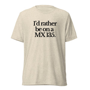 The Tractor Mugs Store T-Shirt Oatmeal Triblend / XS I'D RATHER BE ON A MX 135 | T-shirt Quality Farmers Merch
