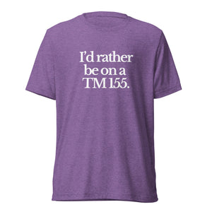 The Tractor Mugs Store T-Shirt Purple Triblend / XS I'D RATHER BE ON A TM 155 | T-shirt Quality Farmers Merch