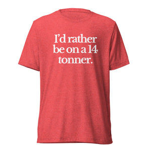 The Tractor Mugs Store T-Shirt Red Triblend / XS I'D RATHER BE ON A 14 TONNER | T-shirt Quality Farmers Merch