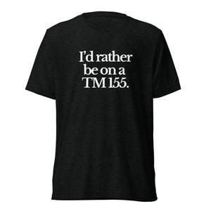 The Tractor Mugs Store T-Shirt Solid Black Triblend / XS I'D RATHER BE ON A TM 155 | T-shirt Quality Farmers Merch
