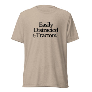 The Tractor Mugs Store T-Shirt Tan Triblend / XS Easily Distracted by Tractors | T-shirt Quality Farmers Merch