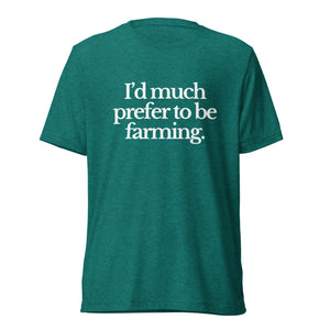 The Tractor Mugs Store T-Shirt Teal Triblend / XS I'D MUCH PREFER TO BE FARMING | T-shirt Quality Farmers Merch