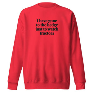 The Tractor Mugs Store Team Red / S I Have Gone to the Hedge Just to Watch Tractors | Unisex Premium Sweatshirt Quality Farmers Merch