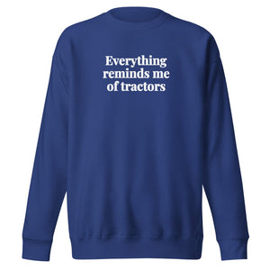 The Tractor Mugs Store Team Royal / S Everything Reminds Me of Tractors | Unisex Premium Sweatshirt Quality Farmers Merch