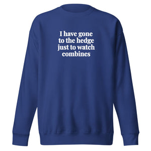 The Tractor Mugs Store Team Royal / S I Have Gone to the Hedge Just to Watch Combines | Unisex Premium Sweatshirt Quality Farmers Merch