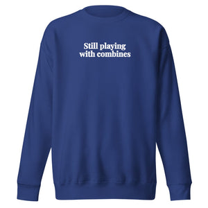 The Tractor Mugs Store Team Royal / S Still Playing With Combines | Unisex Premium Sweatshirt Quality Farmers Merch