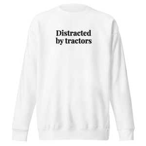 The Tractor Mugs Store White / S Distracted by Tractors | Unisex Premium Sweatshirt Quality Farmers Merch