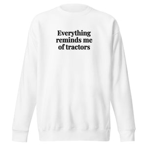 The Tractor Mugs Store White / S Everything Reminds Me of Tractors | Unisex Premium Sweatshirt Quality Farmers Merch