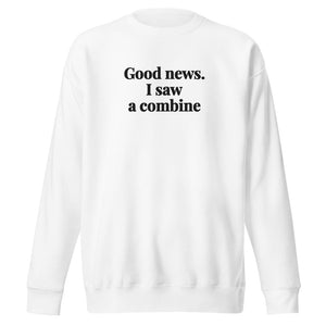 The Tractor Mugs Store White / S Good News. I Saw A Combine | Unisex Premium Sweatshirt Quality Farmers Merch