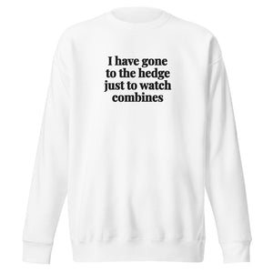 The Tractor Mugs Store White / S I Have Gone to the Hedge Just to Watch Combines | Unisex Premium Sweatshirt Quality Farmers Merch