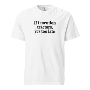 The Tractor Mugs Store White / S If I Mention Tractors, It's Too Late | Unisex Premium T-shirt Quality Farmers Merch