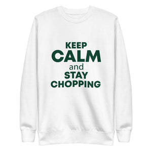 KEEP CALM and STAY CHOPPING Unisex Premium Sweatshirt