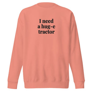 I Need a Hug-e Tractor Unisex Premium Sweatshirt - Dusty Rose