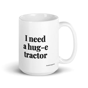 I Need a Hug-e Tractor White Glossy Mug - 15 oz